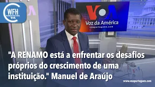 Washington Fora d’Horas: A Renamo está a enfrentar os desafios do crescimento, diz Manuel de Araújo