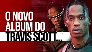 A VOLTA do TRAVIS SCOTT... (o álbum do ano?)