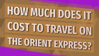 How much does it cost to travel on the Orient Express?