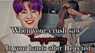 [JK FF]WHEN YOUR CRUSH SAW UR ENGAGEMENT RING AFTER REJECTION... (5k special)