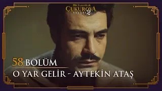 O Yar Gelir - Aytekin Ataş - Bir Zamanlar Çukurova 58. Bölüm