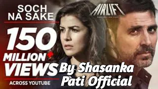 Soch Na Sake FULL VIDEO SONG | AIRLIFT | Akshay Kumar, Arijit Singh, Tulsi Kumar By Shasanka Shekhar