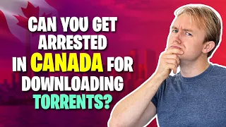 BEWARE! Can You Be Arrested For Downloading Torrents in Canada?