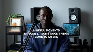 Some Good Things Come To An End | Mindful Moments