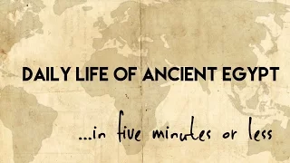Daily Life of Ancient Egypt...in five minutes or less