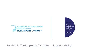 Dublin Festival of History 2020 | Dublin Port Seminar Series | No. 3 The Shaping of Dublin Port