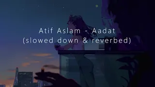 Atif Aslam - Aadat (slowed down & reverbed)