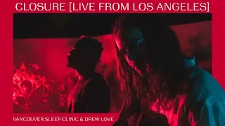 Vancouver Sleep Clinic & Drew Love -  Closure (LIVE FROM LOS ANGELES)