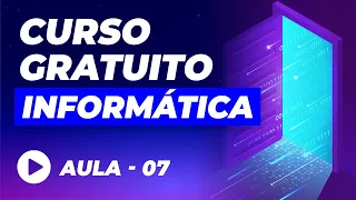 Curso de Informática Básica GRÁTIS – Aula 07