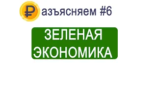 «Разъясняем»#6. Зеленая экономика