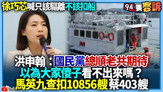 【94要客訴】徐巧芯喊只該驅離不該扣船！洪申翰：｢國民黨總順老共期待｣！以為大家傻子看不出來嗎？馬英九查扣10856艘蔡403艘