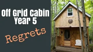 Off Grid Cabin Year 5: Regrets!