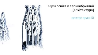 Освіта у Великобританії: Архітектура. Дмитро Аранчій. AADRL