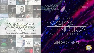 THE MAGICAL, MUSICAL CAREER OF PIERRE BOULEZ (W/ KEVIN FITZGERALD) | The Composer Chronicles