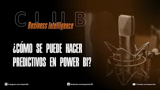 [Club Business Intelligence] ¿Cómo se puede hacer Predictivos en Power BI?