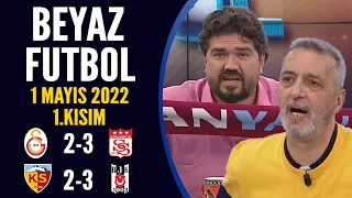 Beyaz Futbol 1 Mayıs 2022 1.Kısım ( Galatasaray 2-3 Sivasspor / Kayserispor 2-3 Beşiktaş )