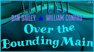 "Over the Bounding Main" DAN DAILEY, WILLIAM CONRAD • [remastered] SUSPENSE Radio's Best Episodes