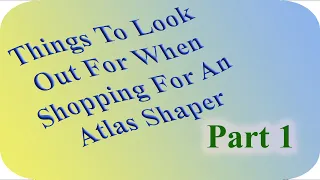 Things To Look (Out) For When Shopping For An Atlas Shaper: Part 1