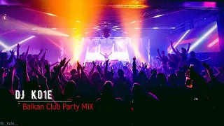 🔥Balkan Club Party🔥 MIX DJ Ko1e 2022🔥
