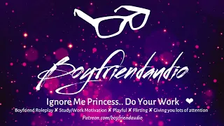 Ignore Me Princess.. Do Your Work [Boyfriend Roleplay][Study/Work Motivation][Playful][Flirty] ASMR