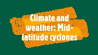 Climate and weather: Mid-latitude cyclones