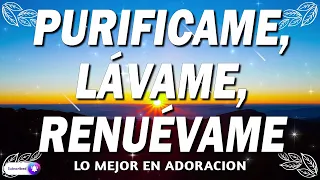 Purificame y Lávame, Renuévame 💕 MUSICA CRISTIANA DE ADORACION 2023 - HIMNOS ADORACION 2023