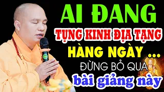 Ai đang TỤNG KINH ĐỊA TẠNG hàng ngày đừng bỏ qua bài giảng này - Thầy Thích Đạo Thịnh