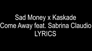 Sad Money x Kaskade   Come Away feat  Sabrina Claudio (LYRICS)