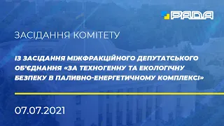 Із засідання міжфракційного депутатського об’єднання «За техногенну та екологічну безпеку» 07.07.21