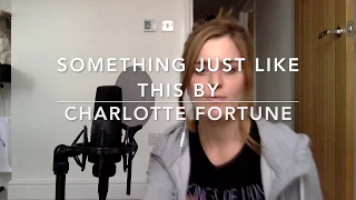 Something Just Like This , Chainsmokers & Coldplay (Cover By Charlotte Fortune)