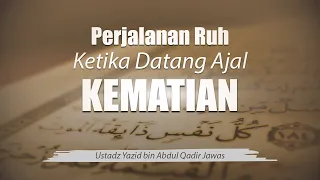 4. Perjalanan Ruh Ketika Datang Ajal Kematian - Ustadz Yazid bin Abdul Qadir Jawas