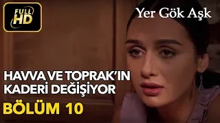 Yer Gök Aşk 10. Bölüm / Full HD (Tek Parça) - Havva ve Toprak'ın Kaderi Değişiyor