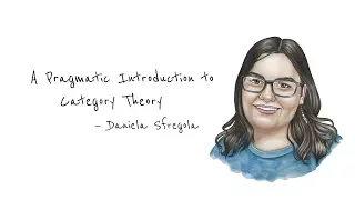 A Pragmatic Introduction to Category Theory—Daniela Sfregola