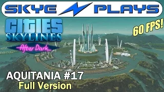 Cities Skylines After Dark ►AQUITANIA #17 Experimenting◀ Full Unedited Version [1080p]