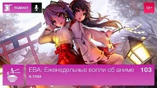 ЕВА: Еженедельные вопли об аниме. Выпуск 103