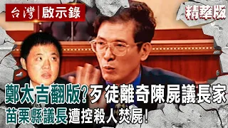 【內幕解析】鄭太吉翻版？歹徒離奇陳屍議長家！ 苗栗縣議長遭控殺人焚屍！【台灣啟示錄】洪培翔