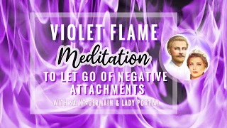 VIOLET FLAME MEDITATION FOR LETTING GO OF NEGATIVE ATTACHMENTS    WITH SAINT GERMAIN AND LADY PORTIA