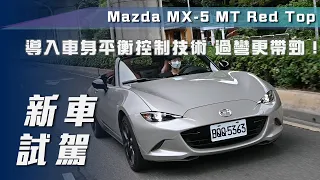 【新車試駕】Mazda MX-5 MT Red Top｜導入車身平衡控制技術 過彎更帶勁！【7Car小七車觀點】