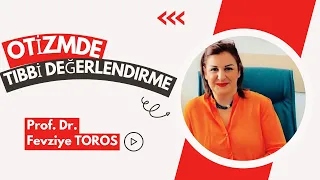 OTİZMDE TIBBİ DEĞERLENDİRME SÜRECİ  / Prof. Dr. Fevziye TOROS