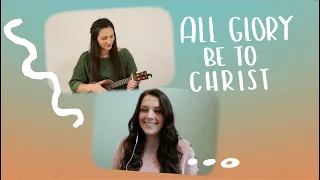 All Glory Be to Christ (Cover by Brittany and Micah)