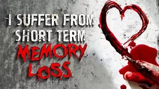 "I Suffer From Short Term Memory Loss" Creepypasta