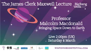 Professor Malcolm Macdonald || Bringing Space Down to Earth : The James Clerk Maxwell Lecture
