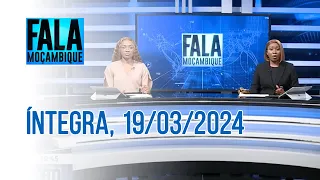 Assista na íntegra o Fala Moçambique  19/03/2024