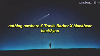 nothing nowhere X Travis Barker X blackbear - back2you [Lyric]