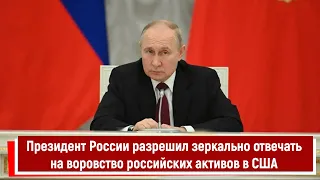 Президент России разрешил зеркально отвечать на воровство российских активов в США