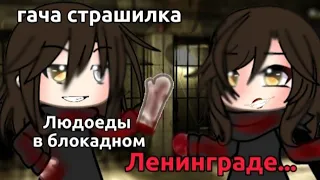 |°гача страшилка😱👹 - ЛЮДОЕДЫ В БЛОКАДНОМ ЛЕНИНГРАДЕ|°  оригинал @ABADDONVOICE