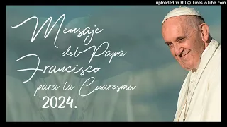 Mensaje del papa Francisco Cuaresma 2024.