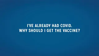 I've already had COVID. Why should I get the Vaccine? COVID-19 Vaccine Q&A