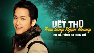 Don Hồ Top Hits - TÌNH CA XƯA 8X9X QUÁ ĐỈNH - VẾT THÙ TRÊN LƯNG NGỰA HOANG, TÌNH BƠ VƠ, NGỦ ĐI EM