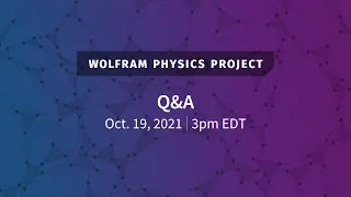 Wolfram Physics Project: Update with Q&A Tuesday, Oct. 19, 2021